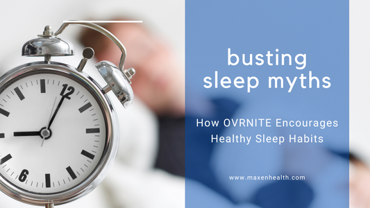 Busting Sleep Myths: How OVRNITE Encourages Healthy Sleep Habits - Maxen Health