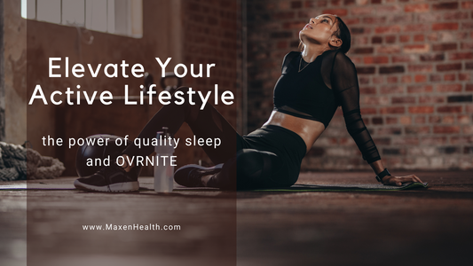 Elevate Your Active Lifestyle: The Power of Quality Sleep and OVRNITE - Maxen Health
